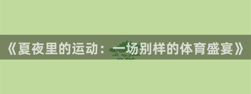 嗨王体育app官方网站：《夏夜里的运动：一场别样的体育盛宴》